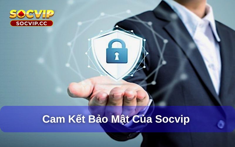 Chính Sách Bảo Mật Socvip - Điều Khoản Mới Cập Nhật 2025 8 Cam kết trong chính sách bảo mật Socvip
