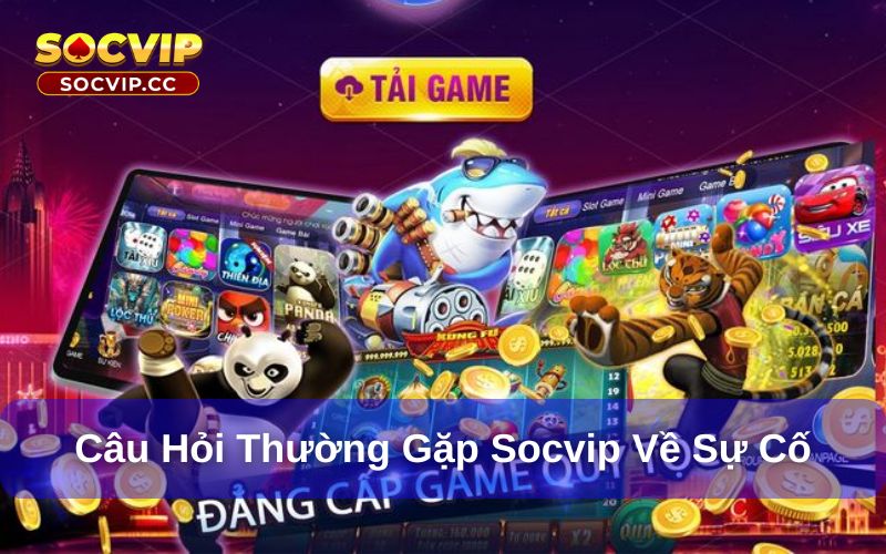 Câu Hỏi Thường Gặp Socvip - Giải Đáp Thắc Mắc Cho Hội Viên 8 Các câu hỏi liên quan đến sự cố tại Socvip