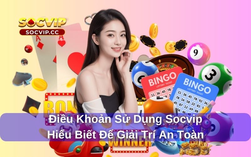 Điều Khoản Sử Dụng Socvip - Hiểu Biết Để Giải Trí An Toàn 5 Điều khoản sử dụng Socvip