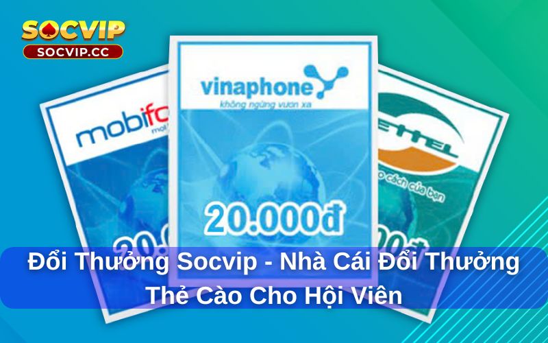 Đổi Thưởng Socvip - Nhà cái đổi thưởng thẻ cào cho hội viên