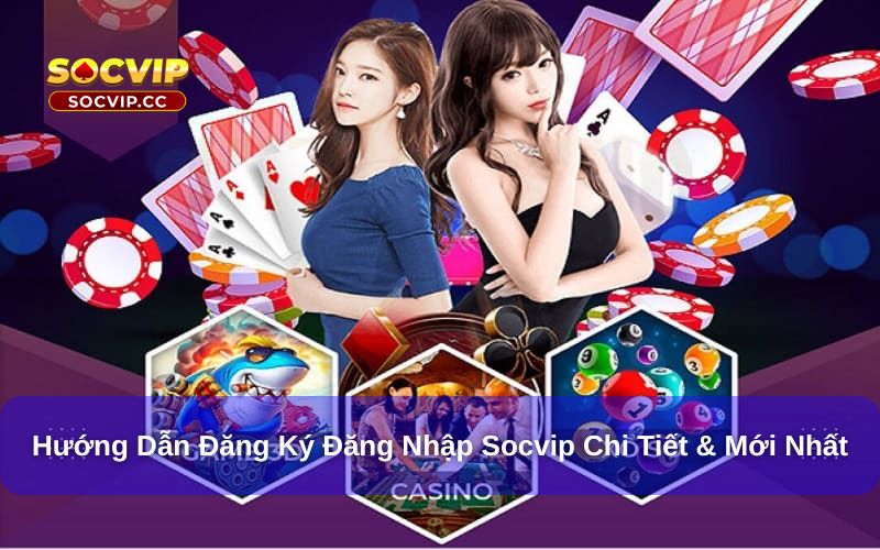 Hướng Dẫn Đăng Ký Đăng Nhập Socvip Chi Tiết & Mới Nhất