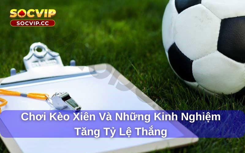 Kèo Xiên: Cách chơi và mẹo thắng khi cá cược thể thao 7 Kèo xiên cần có những kinh nghiệm chơi hiệu quả
