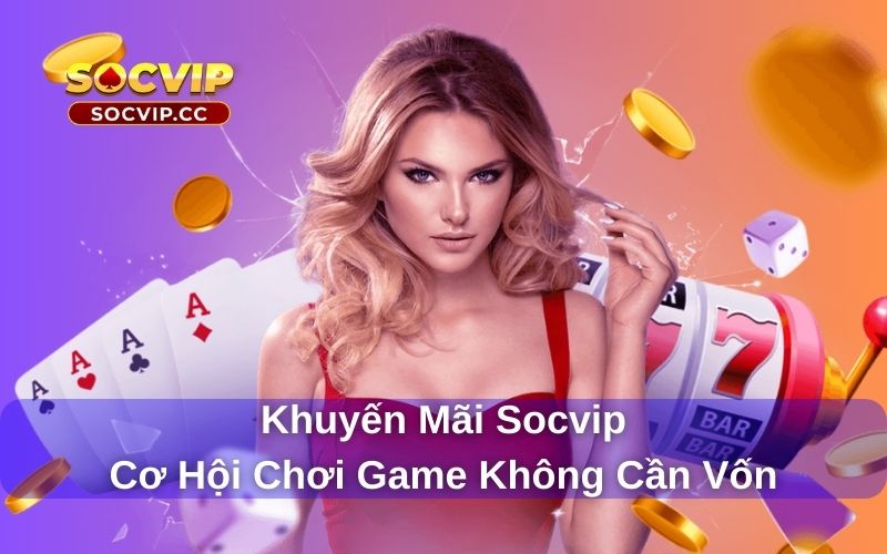 Khuyến Mãi Socvip - Cơ Hội Vàng Để Chơi Game Không Cần Vốn