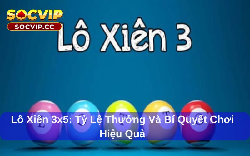Lô Xiên 3x5: Tỷ Lệ Thưởng Và Bí Quyết Chơi Hiệu Quả