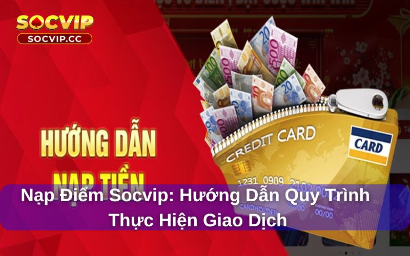 Nạp Điểm Socvip: Hướng dẫn quy trình thực hiện giao dịch