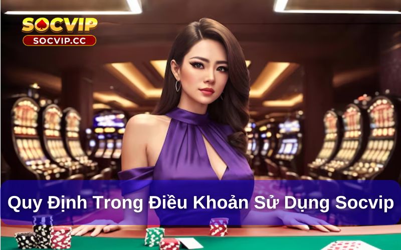 Điều Khoản Sử Dụng Socvip - Hiểu Biết Để Giải Trí An Toàn 6 Quy định trong điều khoản sử dụng Socvip