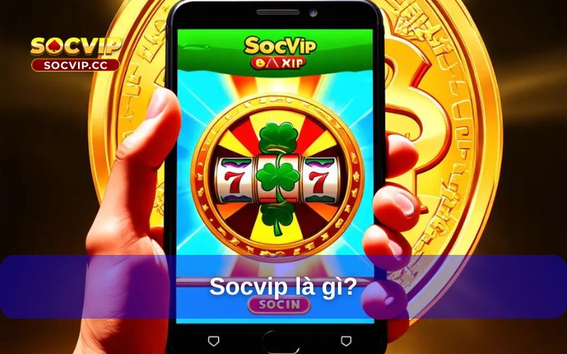 Chăm Sóc Khách Hàng Socvip – Dịch Vụ Tận Tâm, Hỗ Trợ 24/7 5 Socvip là gì?