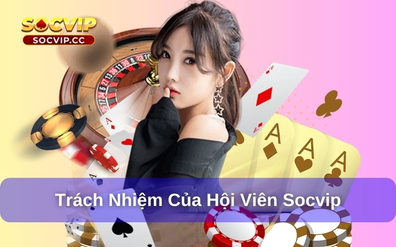 Điều Khoản Sử Dụng Socvip - Hiểu Biết Để Giải Trí An Toàn 8 Trách nhiệm của hội viên Socvip