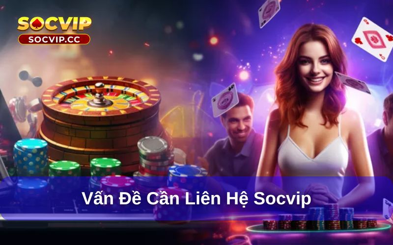 Liên Hệ Socvip - Thông Tin Chi Tiết Dành Cho Hội Viên 8 Vấn đề cần liên hệ Socvip
