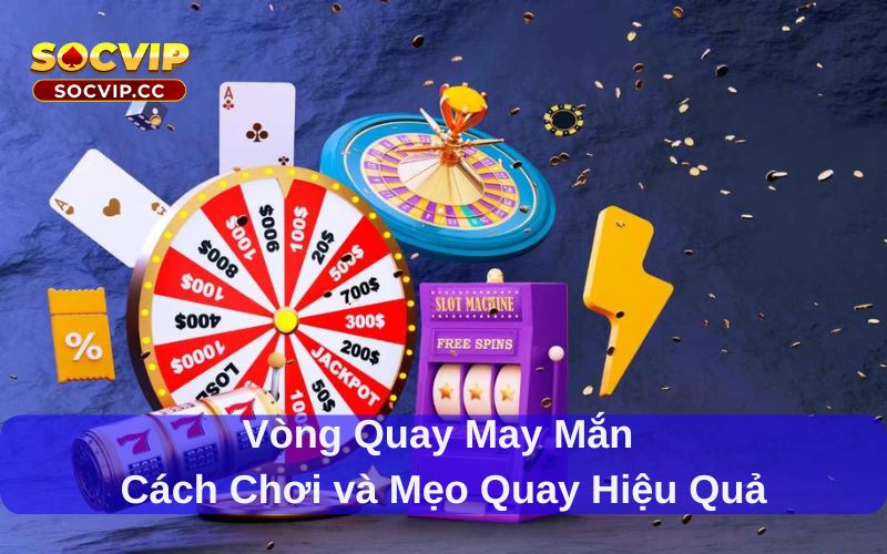 Vòng Quay May Mắn – Cách Chơi và Mẹo Quay Hiệu Quả